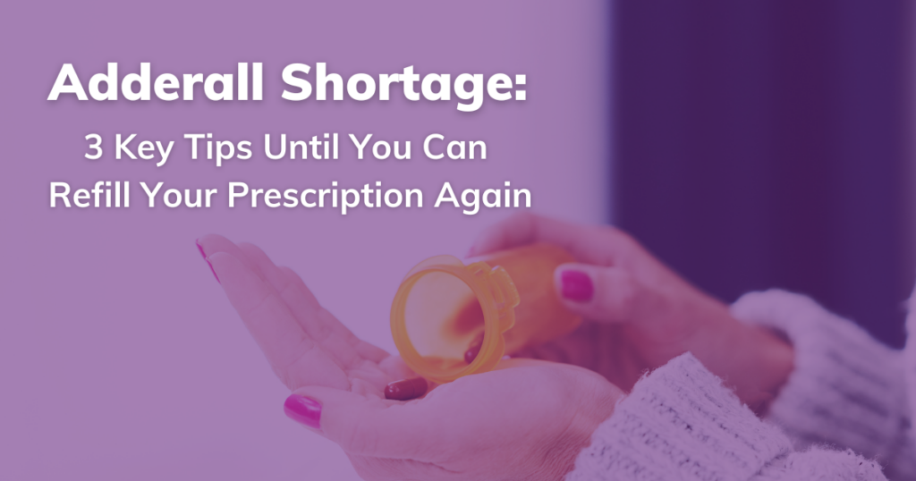 Adderall Shortage: 3 Key Tips Until You Can Refill Your Prescription Again