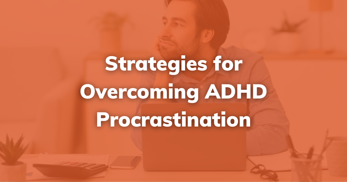 Strategies for Overcoming ADHD Procrastination - ADHD Coach